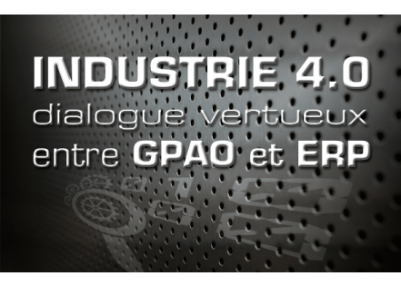 Industrie 4.0 : dialogue vertueux entre GPAO et ERP