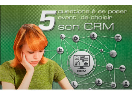 5 QUESTIONS A SE POSER AVANT DE CHOISIR SON CRM
